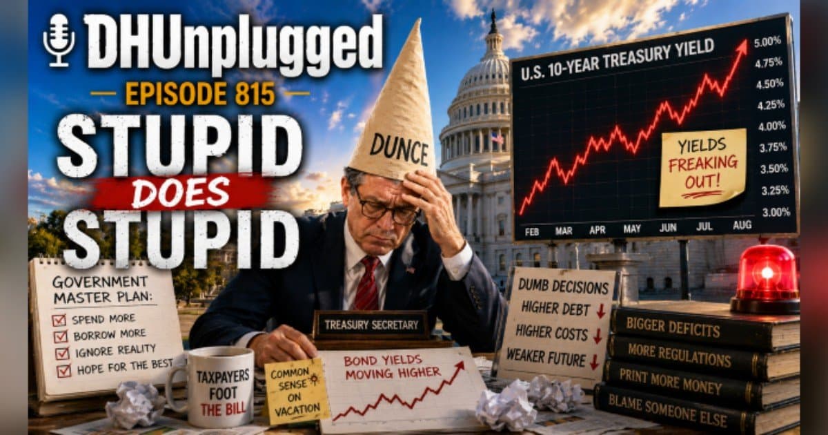 DH Unplugged 815: Five Dumbest Moves Shaking Markets